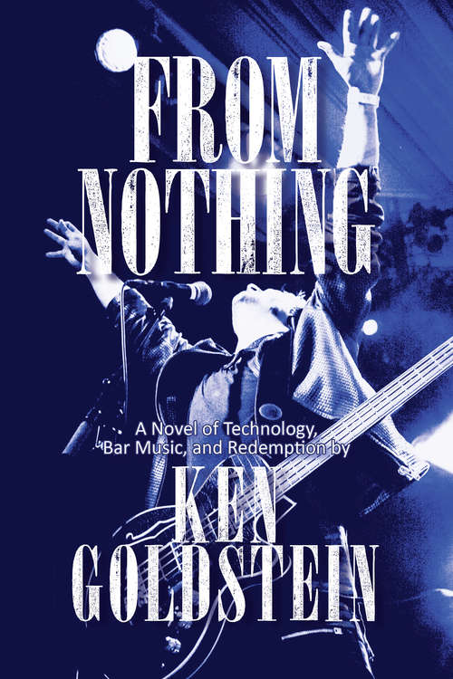 From Nothing: A Novel of Technology, Bar Music & Redemption (G - Reference,information And Interdisciplinary Subjects Ser.)