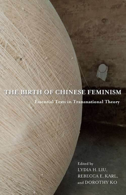 Book cover of The Birth of Chinese Feminism: Essential Texts in Transnational Theory (Weatherhead Books on Asia)