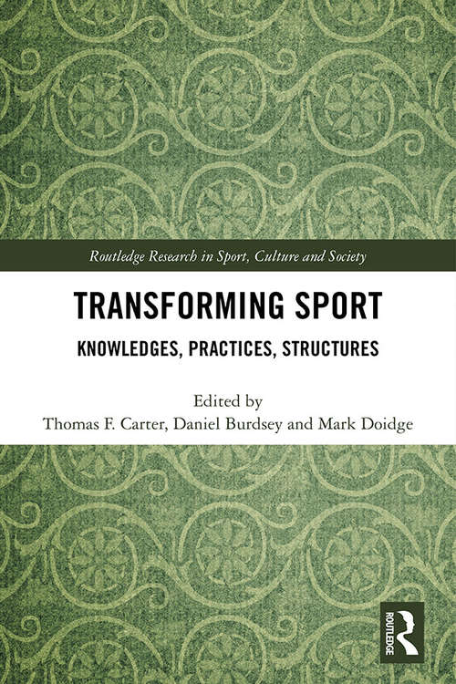 Transforming Sport: Knowledges, Practices, Structures (Routledge Research in Sport, Culture and Society)