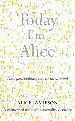 Book cover of Today I'm Alice: Nine Personalities, One Tortured Mind