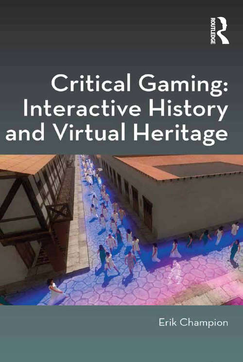 Book cover of Critical Gaming: Interactive History and Virtual Heritage (Digital Research in the Arts and Humanities)