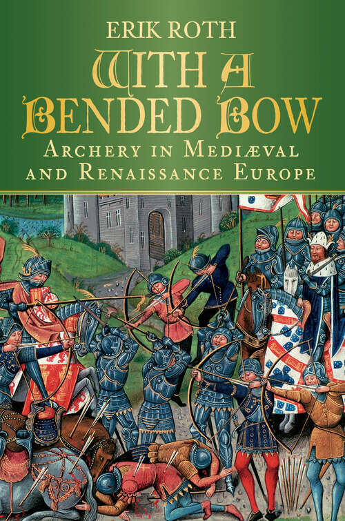 Book cover of With a Bended Bow: Archery in Mediaeval and Renaissance Europe
