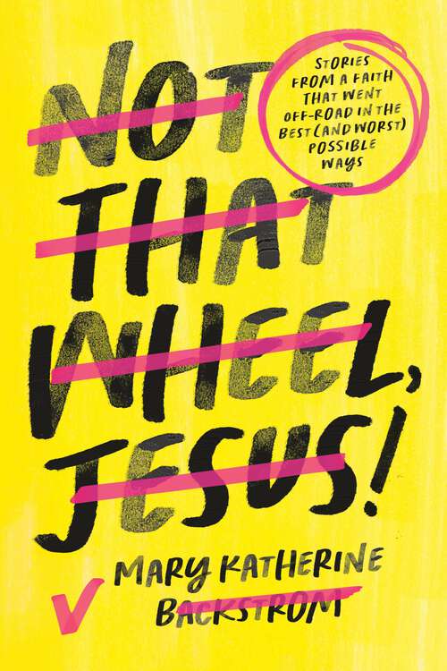 Book cover of Not That Wheel, Jesus!: Stories From a Faith That Went Off-Road in the Best (and Worst) Possible Ways