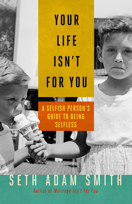Book cover of Your Life Isn't for You: A Selfish Person's Guide to Being Selfless