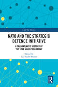 NATO and the Strategic Defence Initiative: A Transatlantic History of the Star Wars Programme (Cold War History)