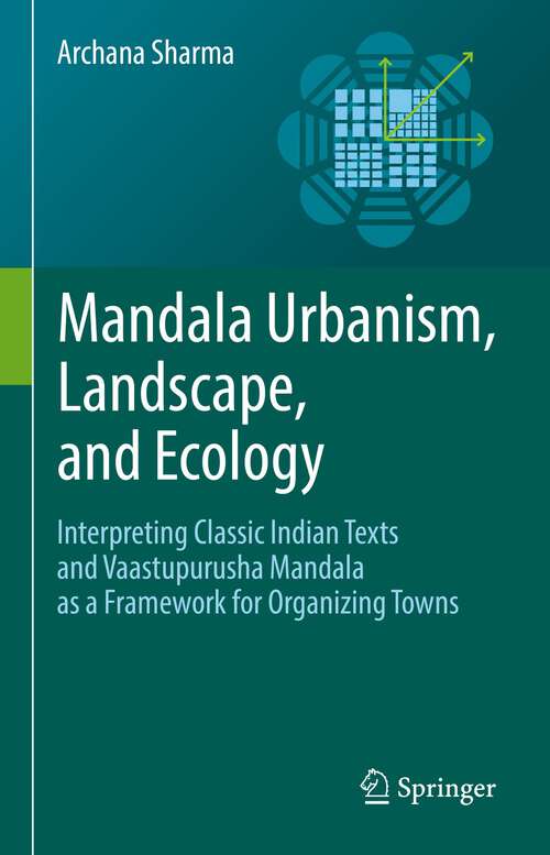 Book cover of Mandala Urbanism, Landscape, and Ecology: Interpreting classic Indian texts and Vaastupurusha mandala as a framework for organizing towns (1st ed. 2022)
