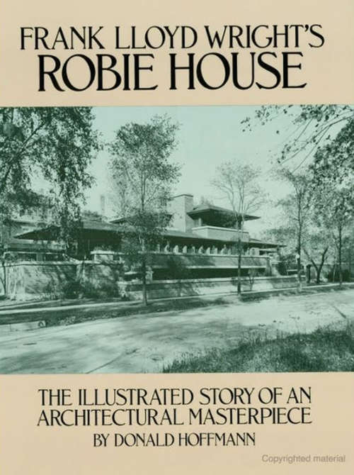 Book cover of Frank Lloyd Wright's Robie House: The Illustrated Story of an Architectural Masterpiece (Dover Architecture)