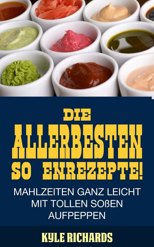Book cover of Die allerbesten Saucenrezepte! Mahlzeiten ganz leicht mit tollen Soßen aufpeppen