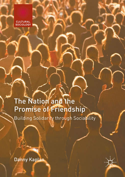 Book cover of The Nation and the Promise of Friendship: Building Solidarity Through Sociability (1st ed. 2018) (Cultural Sociology Ser.)