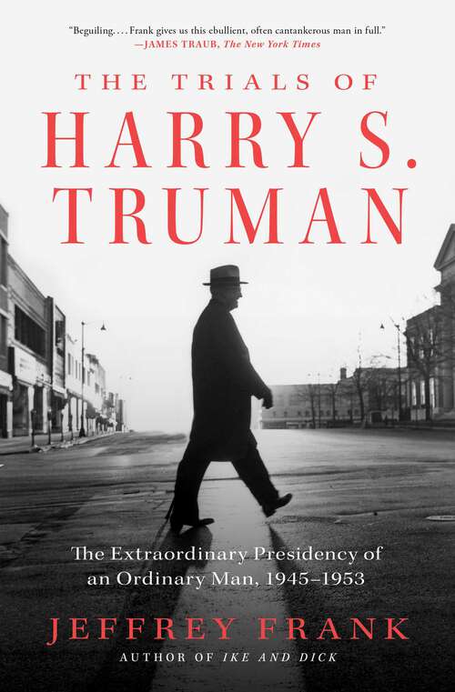 Book cover of The Trials of Harry S. Truman: The Extraordinary Presidency of an Ordinary Man, 1945-1953