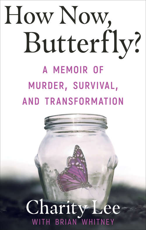 How Now, Butterfly?: A Memoir of Murder, Survival, and Transformation