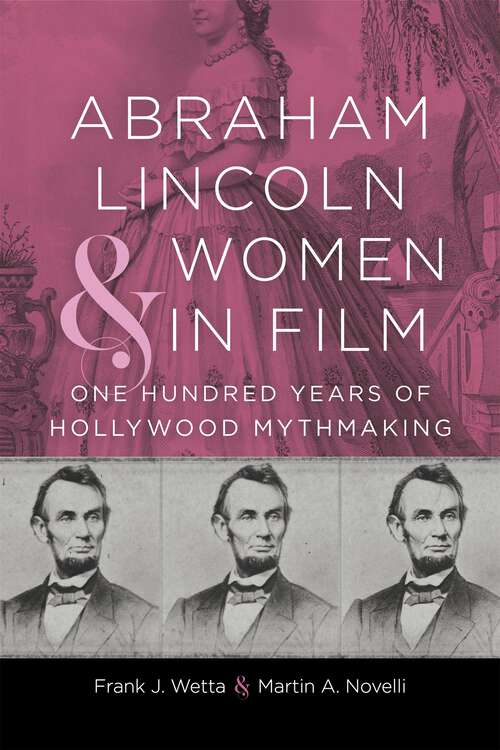 Book cover of Abraham Lincoln and Women in Film: One Hundred Years of Hollywood Mythmaking (Conflicting Worlds: New Dimensions of the American Civil War)