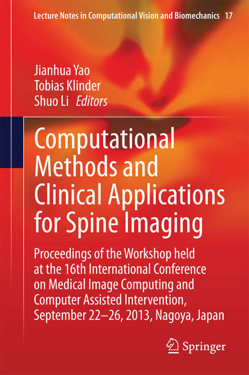 Computational Methods and Clinical Applications for Spine Imaging: Proceedings of the Workshop held at the 16th International Conference on Medical Image Computing and Computer Assisted Intervention, September 22-26, 2013, Nagoya, Japan (Lecture Notes in Computational Vision and Biomechanics #17)