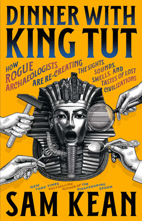 Book cover of Dinner with King Tut: How Rogue Archaeologists Are Re-creating the Sights, Sounds, Smells, and Tastes of Lost Civilizations
