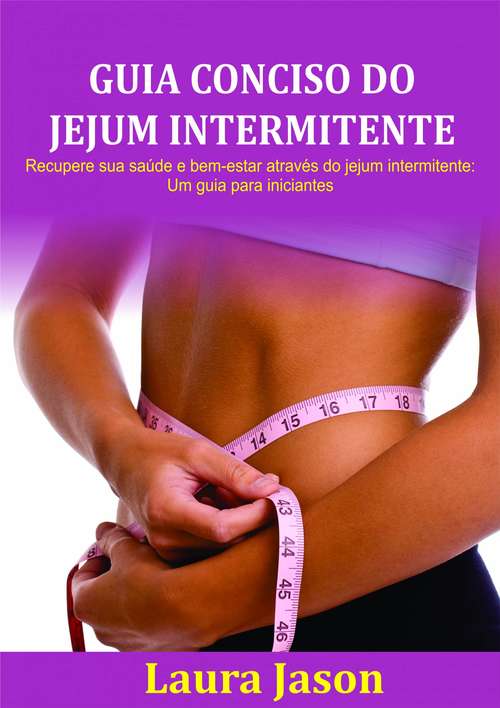 Book cover of Guia Conciso Do Jejum Intermitente: Recupere sua saúde e bem-estar através do jejum intermitente: Um guia para iniciantes.