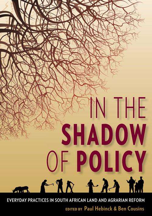 In the Shadow of Policy: Everyday Practices in South Africa's Land and Agrarian Reform