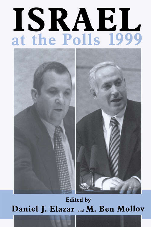Israel at the Polls 1999: Israel: the First Hundred Years, Volume III (Israeli History, Politics and Society #Vol. 16)