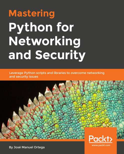 Book cover of Mastering Python for Networking and Security: Leverage Python scripts and libraries to overcome networking and security issues (2)
