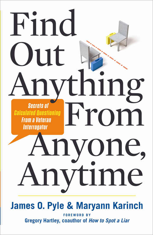 Book cover of Find Out Anything From Anyone, Anytime: Secrets of Calculated Questioning From a Veteran Interrogator