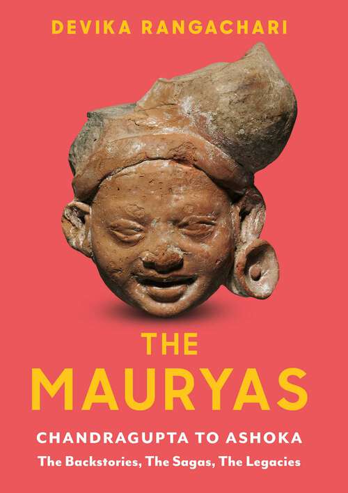 Book cover of The Mauryas: Chandragupta to Ashoka: The Backstories, The Sagas, The Legacies