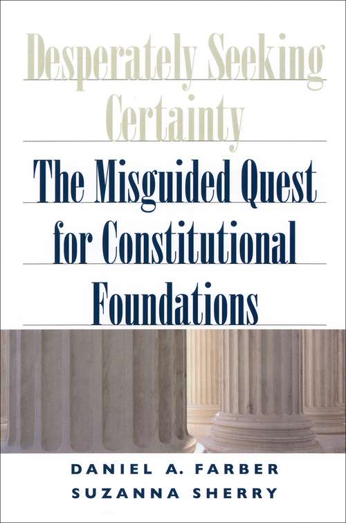 Desperately Seeking Certainty: The Misguided Quest For Constitutitonal Foundations