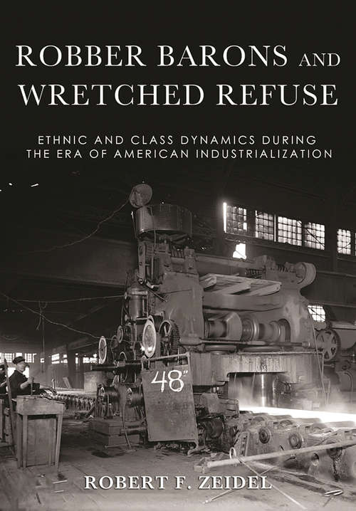 Book cover of Robber Barons and Wretched Refuse: Ethnic and Class Dynamics during the Era of American Industrialization