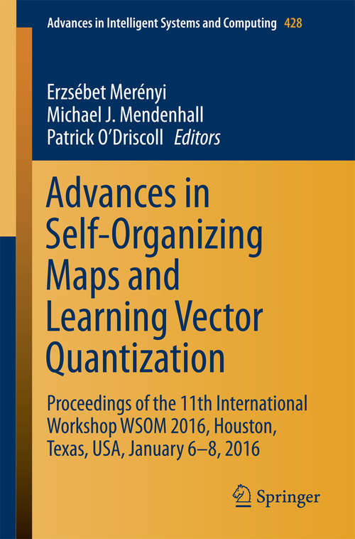 Book cover of Advances in Self-Organizing Maps and Learning Vector Quantization: Proceedings of the 11th International Workshop WSOM 2016, Houston, Texas, USA, January 6-8, 2016 (Advances in Intelligent Systems and Computing #428)