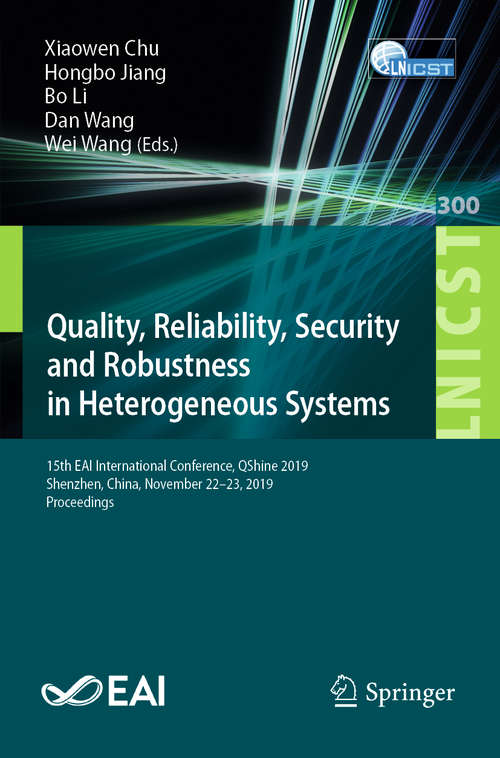Quality, Reliability, Security and Robustness in Heterogeneous Systems: 15th EAI International Conference, QShine 2019, Shenzhen, China, November 22–23, 2019, Proceedings (Lecture Notes of the Institute for Computer Sciences, Social Informatics and Telecommunications Engineering #300)