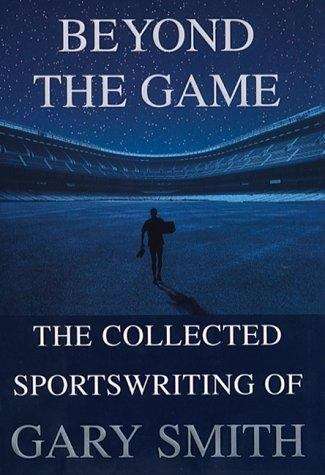 Beyond The Game: The Collected Sportswriting of Gary Smith