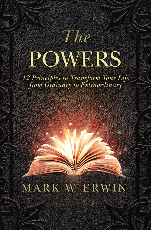 The Powers: 12 Principles to Transform Your Life from Ordinary to Extraordinary
