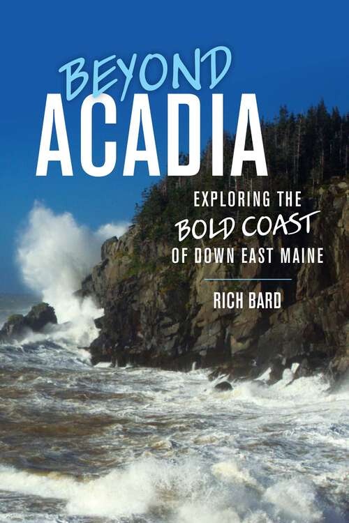 Book cover of Beyond Acadia: Exploring the Bold Coast of Down East Maine