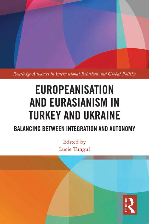 Book cover of Europeanisation and Eurasianism in Turkey and Ukraine: Balancing between Integration and Autonomy (1) (Routledge Advances in International Relations and Global Politics)