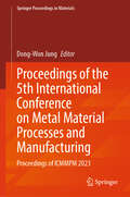 Proceedings of the 5th International Conference on Metal Material Processes and Manufacturing: Proceedings of ICMMPM 2023 (Springer Proceedings in Materials #44)