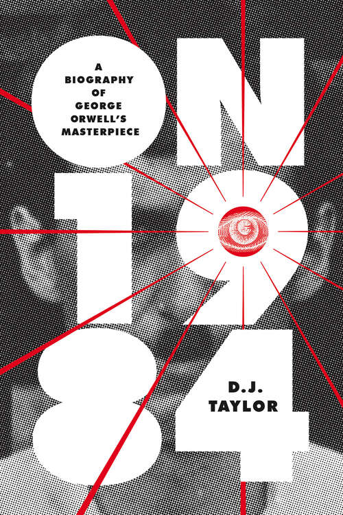 On Nineteen Eighty-Four: A Biography of George Orwell's Masterpiece (Books About Books)