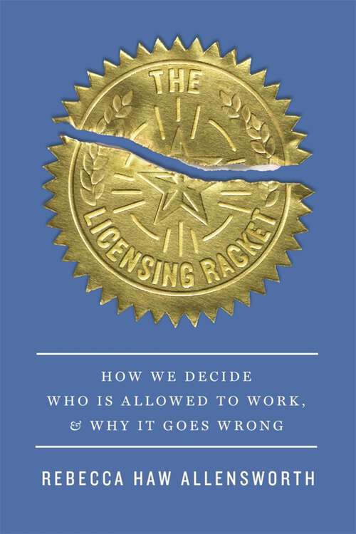 Book cover of The Licensing Racket: How We Decide Who Is Allowed to Work, and Why It Goes Wrong