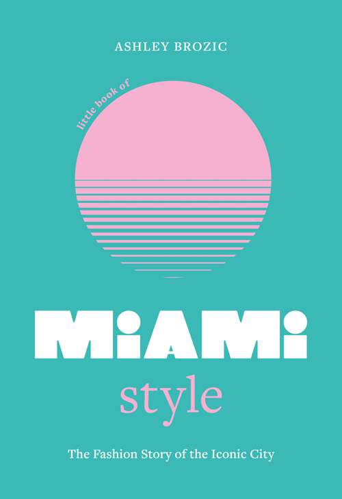 Book cover of Little Book of Miami Style: The fashion story of the iconic city (Fashion Destinations)
