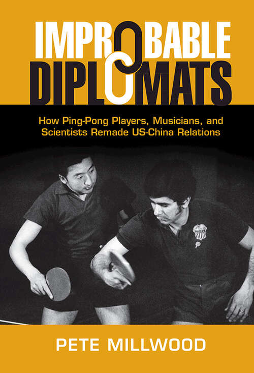 Book cover of Improbable Diplomats: How Ping-Pong Players, Musicians, and Scientists Remade US-China Relations (Cambridge Studies in US Foreign Relations)