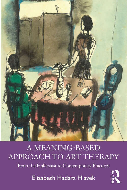 Book cover of A Meaning-Based Approach to Art Therapy: From the Holocaust to Contemporary Practices