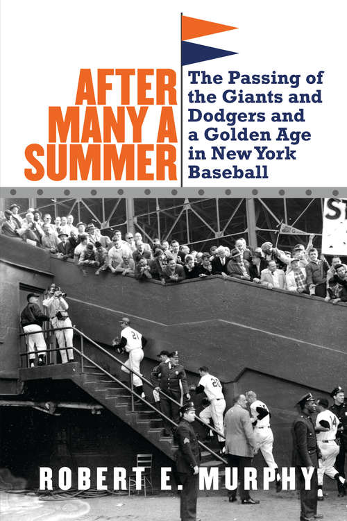 After Many a Summer: The Passing of the Giants and Dodgers and a Golden Age in New York Baseball