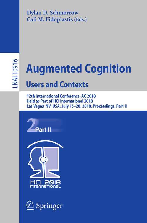 Augmented Cognition: 12th International Conference, AC 2018, Held as Part of HCI International 2018, Las Vegas, NV, USA, July 15-20, 2018, Proceedings, Part II (Lecture Notes in Computer Science #10916)