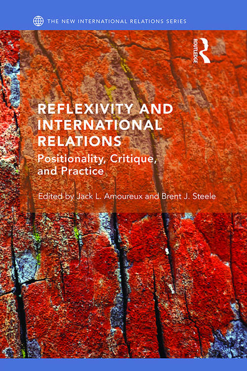 Reflexivity and International Relations: Positionality, Critique, and Practice (New International Relations)