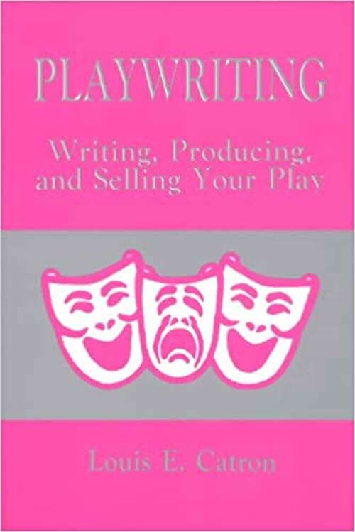 Playwriting: Writing, Producing And Selling Your Play