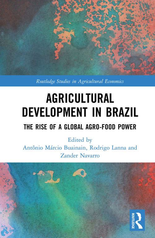 Agricultural Development in Brazil: The Rise of a Global Agro-food Power (Routledge Studies in Agricultural Economics)