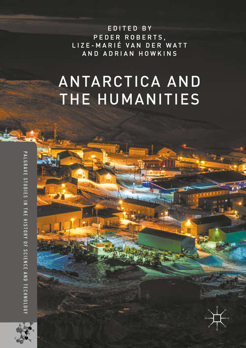 Antarctica and the Humanities (Palgrave Studies in the History of Science and Technology)
