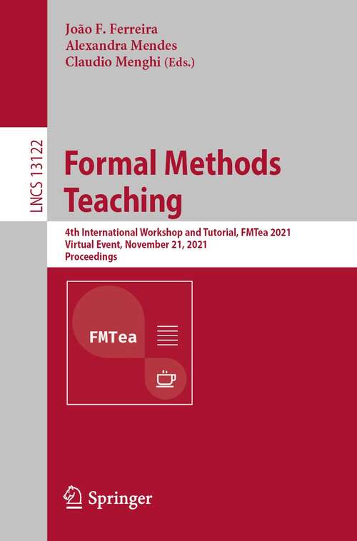Formal Methods Teaching: 4th International Workshop and Tutorial, FMTea 2021, Virtual Event, November 21, 2021, Proceedings (Lecture Notes in Computer Science #13122)