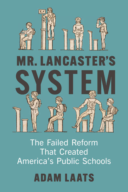 Book cover of Mr. Lancaster’s System: The Failed Reform That Created America's Public Schools