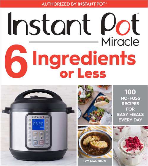 Book cover of Instant Pot Miracle 6 Ingredients or Less: 100 No-Fuss Recipes for Easy Meals Every Day