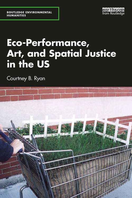 Book cover of Eco-Performance, Art, and Spatial Justice in the US (Routledge Environmental Humanities)