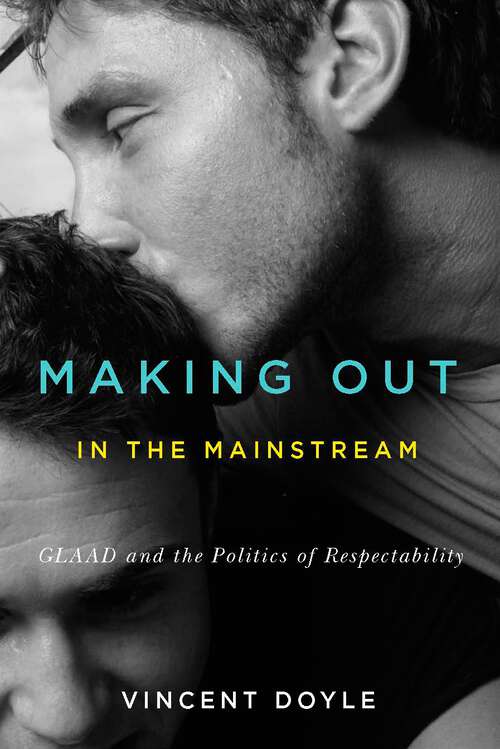 Book cover of Making Out in the Mainstream: GLAAD and the Politics of Respectability