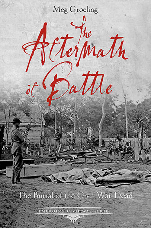 Book cover of The Aftermath of Battle: The Burial of the Civil War Dead (Emerging Civil War Series)